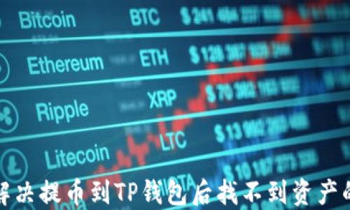 
如何解决提币到TP钱包后找不到资产的问题