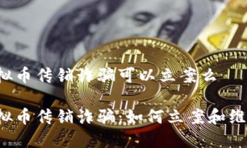 虚拟币传销诈骗可以立案么

虚拟币传销诈骗：如何立案和维权?