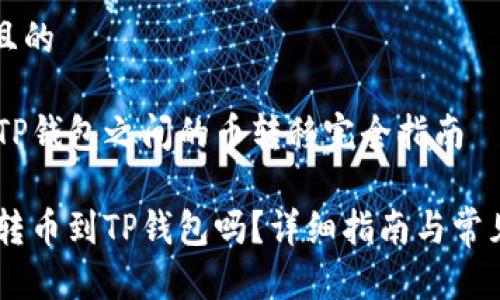 思考一个且的

IM钱包与TP钱包之间的币转移完全指南

IM钱包能转币到TP钱包吗？详细指南与常见问题解析