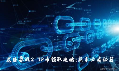 龙珠异战2 TP币领取攻略：新手必看秘籍