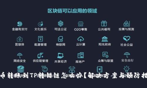 火币转账到TP转错链怎么办？解决方案与预防措施