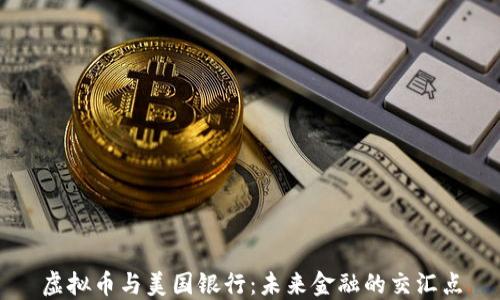 
虚拟币与美国银行：未来金融的交汇点
