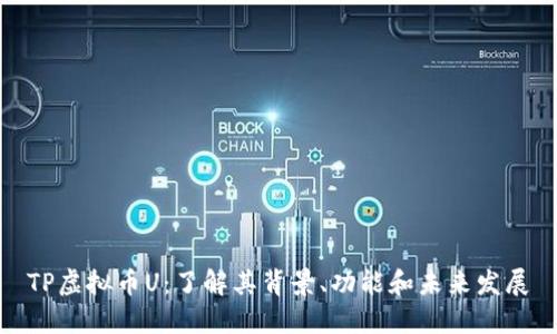 TP虚拟币U：了解其背景、功能和未来发展