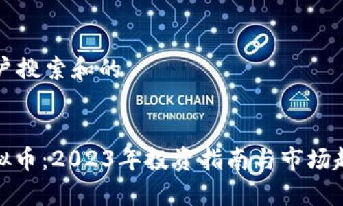 思考用户搜索和的

:
DHX虚拟币：2023年投资指南与市场趋势分析