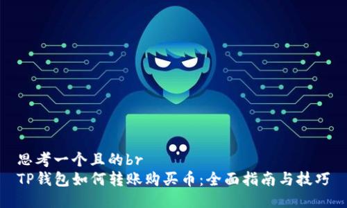 思考一个且的br
TP钱包如何转账购买币：全面指南与技巧