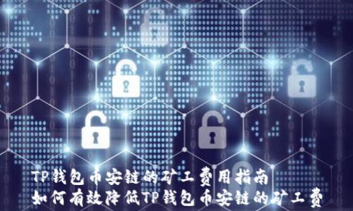 
TP钱包币安链的矿工费用指南
如何有效降低TP钱包币安链的矿工费