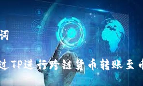 与关键词

如何通过TP进行跨链货币转账至币安平台