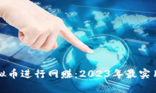 如何通过虚拟币进行网赚：2023年最实用攻略与技巧