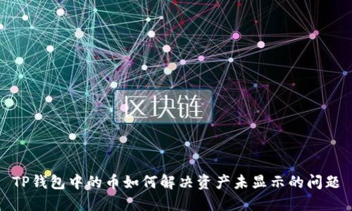 TP钱包中的币如何解决资产未显示的问题