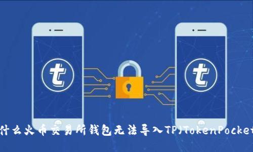 为什么火币交易所钱包无法导入TP（TokenPocket）?