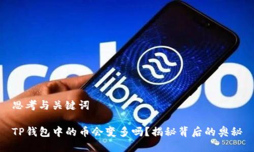 思考与关键词

TP钱包中的币会变多吗？揭秘背后的奥秘