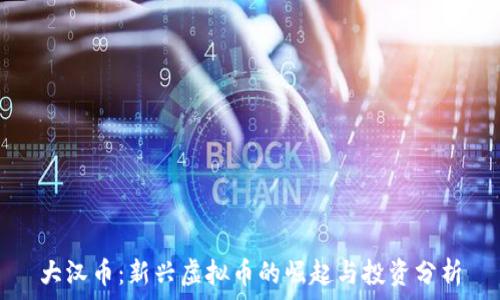   
大汉币：新兴虚拟币的崛起与投资分析