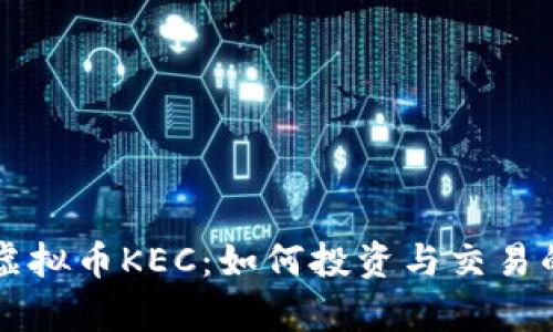 深入解析虚拟币KEC：如何投资与交易的完全指南