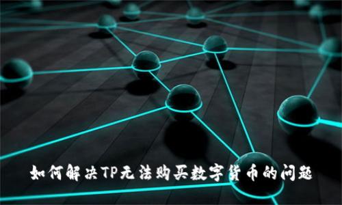 如何解决TP无法购买数字货币的问题