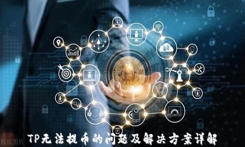 
TP无法提币的问题及解决方案详解